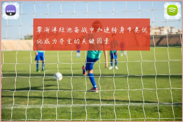 覃海洋短池备战中加速转身节奏优化成为夺金的关键因素