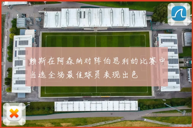 赖斯在阿森纳对阵伯恩利的比赛中当选全场最佳球员表现出色